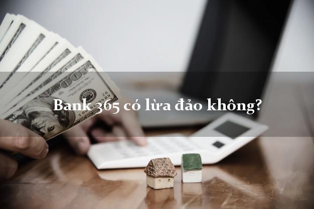 Bank 365 có lừa đảo không?