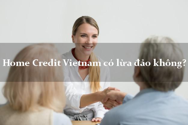 Home Credit Vietnam có lừa đảo không?