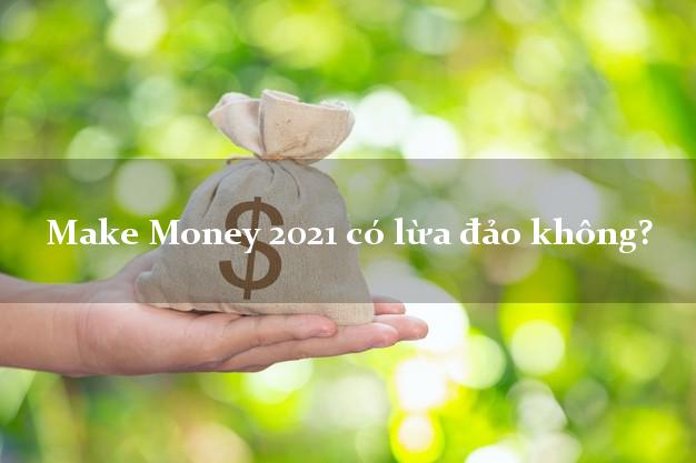 Make Money 2021 có lừa đảo không?