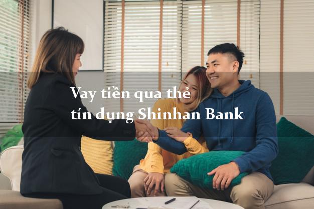 Vay tiền qua thẻ tín dụng Shinhan Bank lãi suất thấp