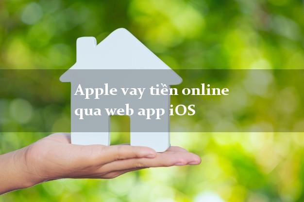 Apple vay tiền online qua web app iOS chấp nhận nợ xấu