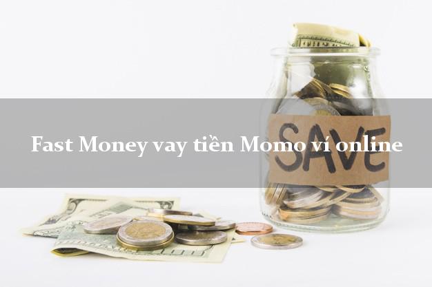 Fast Money vay tiền Momo ví online hỗ trợ nợ xấu