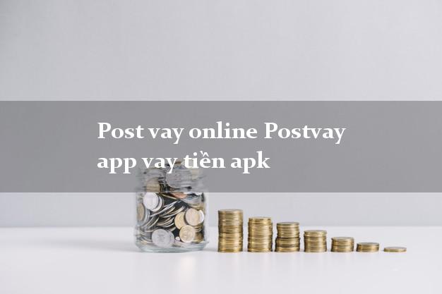 Post vay online Postvay app vay tiền apk không cần CMND gốc