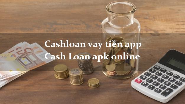 Cashloan vay tiền app Cash Loan apk online nợ xấu vẫn vay được