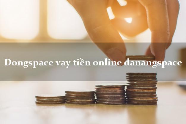Dongspace vay tiền online danangspace k cần thế chấp